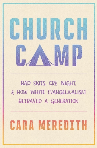 Паперова книга «Church Camp: Bad Skits, Cry Night, and How White Evangelicalism Betrayed a Generation», автор Кара Мередіт - фото №1