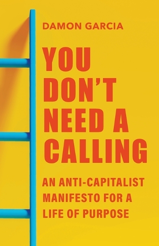 Бумажная книга «You Don't Need a Calling: An Anti-Capitalist Manifesto for a Life of Purpose», автор Дэймон Гарсия - фото №1
