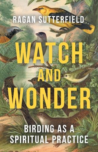 Бумажная книга «Watch and Wonder: Birding as a Spiritual Practice», автор Раган Саттерфилд - фото №1