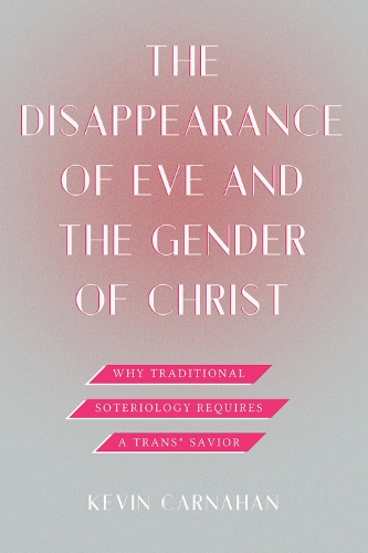 Бумажная книга «The Disappearance of Eve and the Gender of Christ: Why Traditional Soteriology Requires a Trans* Savior», автор Кевин Карнахан - фото №1