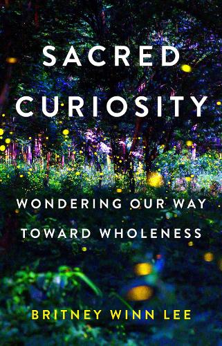Бумажная книга «Sacred Curiosity: Wondering Our Way Toward Wholeness», автор Бритни Винн Ли - фото №1