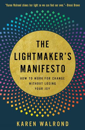 Паперова книга «The Lightmaker's Manifesto: How to Work for Change without Losing Your Joy», автор Карен Волронд - фото №1