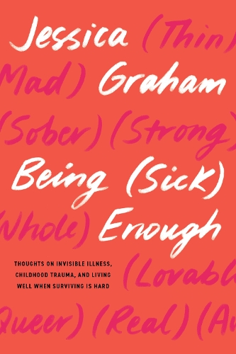 Бумажная книга «Being (Sick) Enough: Thoughts on Invisible Illness, Childhood Trauma, and Living Well When Surviving is Hard», автор Джессика Грэм - фото №1