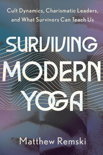Бумажная книга «Surviving Modern Yoga: Cult Dynamics, Charismatic Leaders, and What Survivors Can Teach Us», автор Мэтью Ремски - фото №1