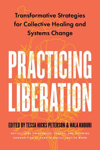 Бумажная книга «Practicing Liberation: Transformative Strategies for Collective Healing & Systems Change: Reflections on burnout, trauma & building communities of care in social justice work», авторов Хала Хури, Тесса Хикс Петерсон - фото №1