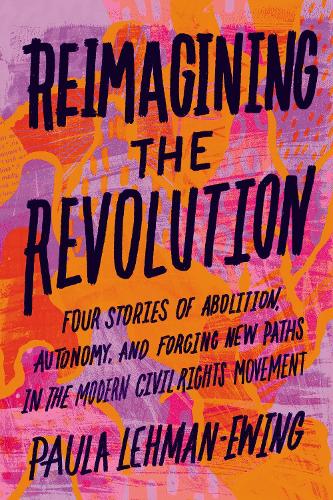 Бумажная книга «Reimagining the Revolution: Four Stories of Abolition, Autonomy, and Forging New Paths in the Modern Civil Rights Movement», автор Пола Леман-Юинг - фото №1