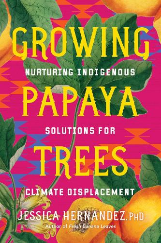 Бумажная книга «Growing Papaya Trees: Nurturing Indigenous Solutions for Climate Displacement», автор Джессика Эрнандес - фото №1