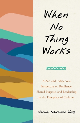 Бумажная книга «When No Thing Works: A Zen and Indigenous Perspective on Resilience, Shared Purpose, and Leadership in the Timeplace of Collapse», автор Норма Вонг - фото №1