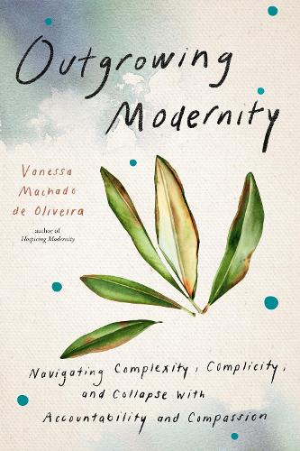 Бумажная книга «Outgrowing Modernity: Navigating Complexity, Complicity, and Collapse with Accountability and Compassion», автор Ванесса Мачадо Де Оливейра - фото №1
