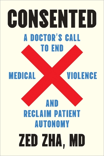 Паперова книга «Consented: A Doctor's Call to End Medical Violence and Reclaim Patient Autonomy», автор Зед Чжа - фото №1
