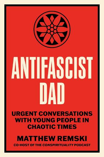 Бумажная книга «Antifascist Dad: Urgent Conversations with Young People in Chaotic Times», автор Мэтью Ремски - фото №1