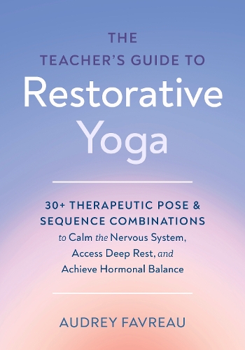 Бумажная книга «The Teacher's Guide to Restorative Yoga: 30+ Therapeutic Pose and Sequence Combinations to Calm the Nervous System, Access Deep Rest, and Achieve Hormonal Balance», авторов Одри Фавро, Лиззи Ласатер - фото №1