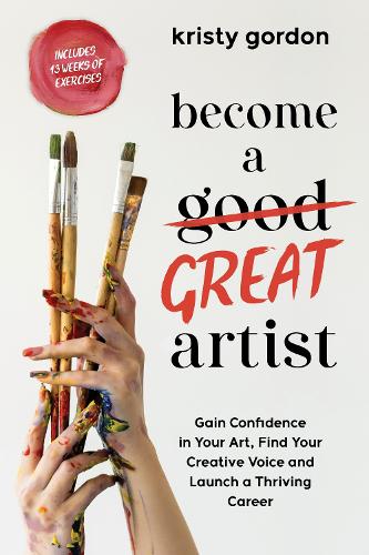 Бумажная книга «Become a Great Artist: Gain Confidence in Your Art, Find Your Creative Voice and Launch a Thriving Career», автор Кристи Гордон - фото №1