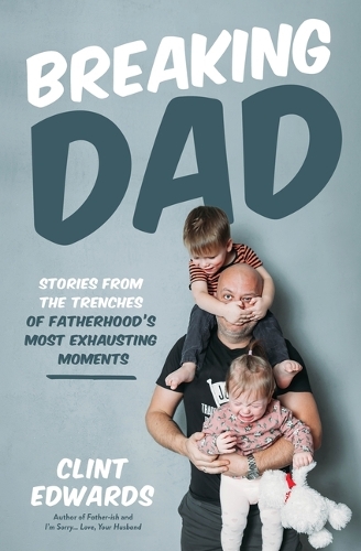 Бумажная книга «Breaking Dad: Stories from the Trenches of Fatherhood’s Most Exhausting Moments», автор Клинт Эдвардс - фото №1