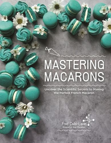 Паперова книга «Mastering Macarons: Uncover the Scientific Secrets to Making the Perfect French Macaron», автор Фред Чібі-Левін - фото №1