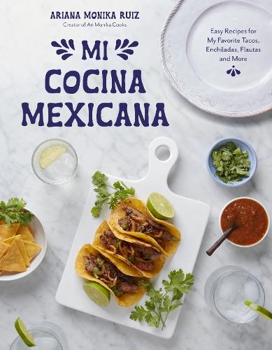Паперова книга «Mi Cocina Mexicana: Easy Recipes for My Favorite Tacos, Enchiladas, Flautas and More», автор Аріана Моніка Руїс - фото №1