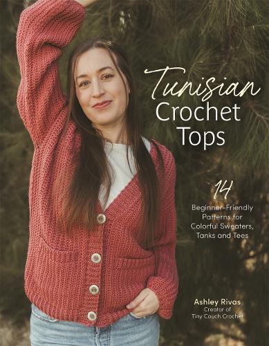 Бумажная книга «Tunisian Crochet Tops: 14 Beginner-Friendly Patterns for Colorful Sweaters, Tanks, and Tees», автор Эшли Ривас - фото №1