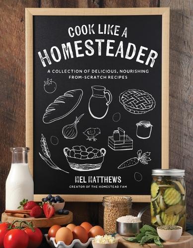 Бумажная книга «Cook Like a Homesteader: A Collection of Delicious, Nourishing From-Scratch Recipes», автор Мел Мэтьюс - фото №1