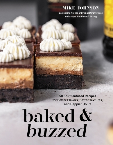 Бумажная книга «Baked & Buzzed: 50 Spirit-Infused Recipes for Better Flavors, Better Textures, and Happier Hours», автор Майк Джонсон - фото №1