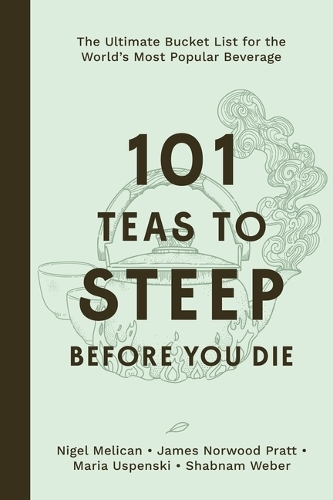 Бумажная книга «101 Teas to Steep Before You Die: The Ultimate Bucket List for the World's Most Popular Beverage», авторов Джеймс Норвуд Пратт, Мария Успенская, Найджел Меликан, Шабнам Вебер - фото №1