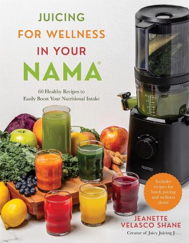 Бумажная книга «Juicing for Wellness in Your Nama: 60 Healthy Recipes to Easily Boost Your Nutritional Intake», автор Жанетта Веласко Шейн - фото №1