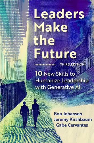 Паперова книга «Leaders Make the Future, Third Edition: 10 New Skills to Humanize Leadership with Generative AI», автор Боб Йохансен - фото №1