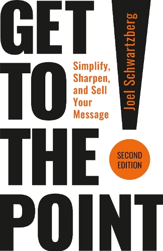 Паперова книга «Get to the Point! Second Edition: Simplify, Sharpen, and Sell Your Message», автор Джоел Шварцберг - фото №1