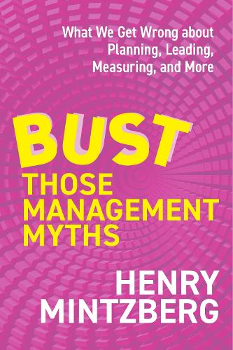 Бумажная книга «Bust Those Management Myths: What We Get Wrong about Planning, Leading, Measuring, and More», автор Генри Минцберг - фото №1