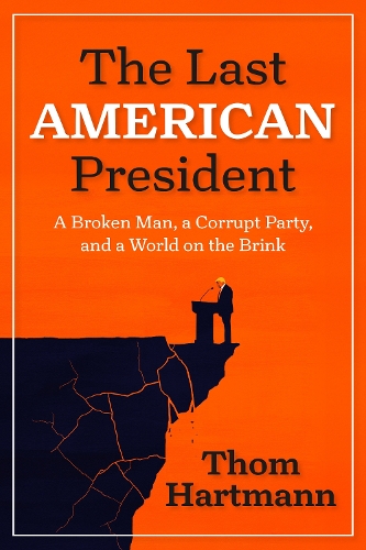 Бумажная книга «The Last American President: A Broken Man, a Corrupt Party, and a World on the Brink», автор Том Хартманн - фото №1