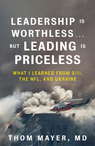 Паперова книга «Leadership Is Worthless…But Leading Is Priceless: What I Learned from 9/11, the NFL, and Ukraine», автор Том Майер - фото №1