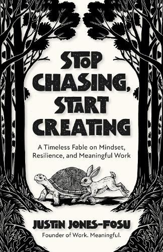 Паперова книга «Stop Chasing, Start Creating: A Timeless Fable on Mindset, Resilience, and Meaningful Work», автор Джастін Джонс-Фосу - фото №1