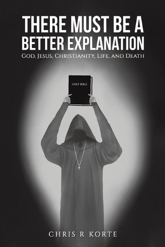 Бумажная книга «There Must Be a Better Explanation: God, Jesus, Christianity, Life, and Death», автор Крис Р. Корте - фото №1
