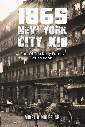 Бумажная книга «1865 New York City Kid: Part Of The Kelly Family Series Book 1», автор Микель Д. Нолес старший - фото №1