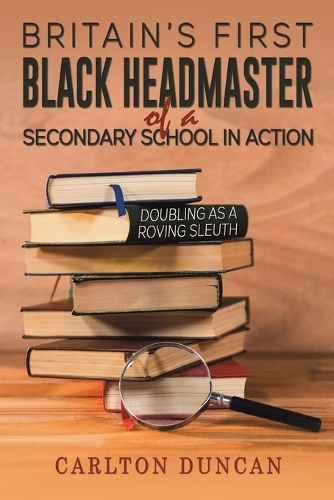 Бумажная книга «Britain’s First Black Headmaster of a Secondary School in Action: Doubling as a Roving Sleuth», автор Карлтон Дункан - фото №1