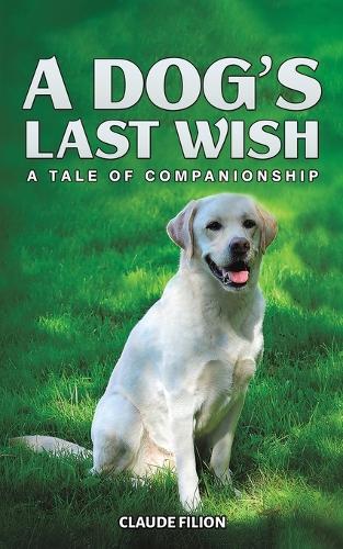 Бумажная книга «A Dog's Last Wish: A Tale of Companionship», автор Клод Филион - фото №1