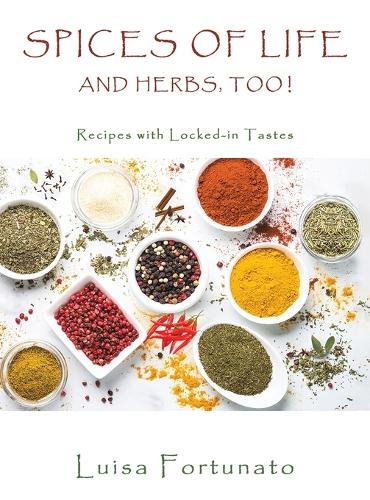 Бумажная книга «Spices of Life and Herbs, Too!: Recipes with Locked-in Tastes», автор Луиза Фортунато - фото №1