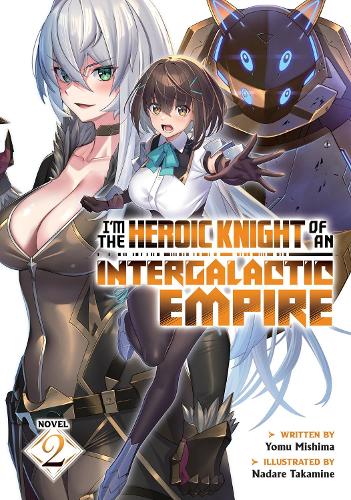 Паперова книга «I'm the Heroic Knight of an Intergalactic Empire! (Light Novel) Vol. 2», автор Йому Місіма - фото №1