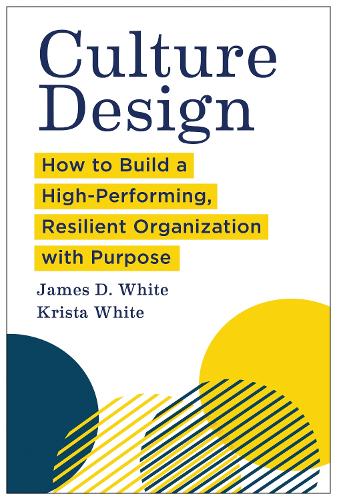 Паперова книга «Culture Design: How to Build a High-Performing, Resilient Organization with Purpose», авторів Джеймс Д. Вайт, Кріста Вайт - фото №1
