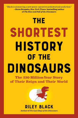 Бумажная книга «The Shortest History of the Dinosaurs: The 230-Million-Year Story of Their Time on Earth», автор Райли Блэк - фото №1