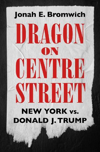 Бумажная книга «Dragon on Centre Street: New York vs. Donald J. Trump», автор Джона Бромвич - фото №1
