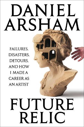 Бумажная книга «Future Relic: Failures, Disasters, Detours, and How I Made a Career as an Artist», автор Дэниел Аршам - фото №1