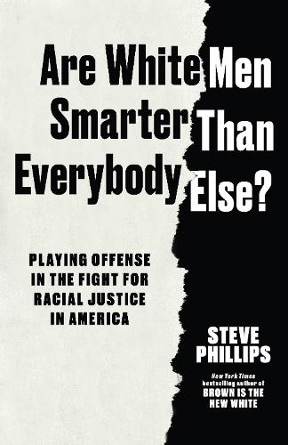 Бумажная книга «Are White Men Smarter Than Everybody Else?: Playing Offense in the Fight for Racial Justice in America», автор Стив Филлипс - фото №1