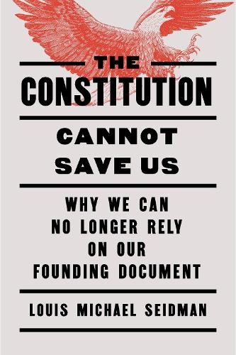 Паперова книга «The Constitution Cannot Save Us: Why We Can No Longer Rely on Our Founding Document», автор Луї Майкл Сейдман - фото №1