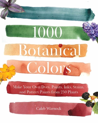 Паперова книга «1000 Botanical Colors: Make Your Own Dyes, Paints, Inks, Stains, and Pottery Paints from 250 Plants», автор Калеб Ворнок - фото №1