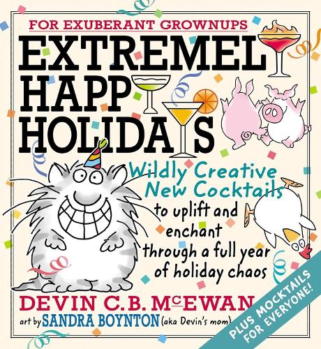 Бумажная книга «Extremely Happy Holidays: Wildly Creative New Cocktails to Uplift and Enchant through a Full Year of Holiday Chaos», автор Сандра Бойнтон - фото №1