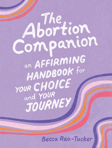 Бумажная книга «The Abortion Companion: An Affirming Handbook for Your Choice and Your Journey», автор Бекка Ри-Такер - фото №1