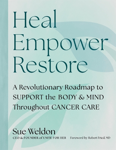 Бумажная книга «Heal Empower Restore: A Revolutionary Road Map to Support the Body and Mind Throughout Cancer Care», авторов Сью Уэлдон, Unite for HER - фото №1
