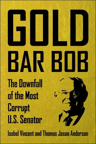 Бумажная книга «Gold Bar Bob : The Downfall of the Most Corrupt US Senator», автор Изабель Винсент - фото №1