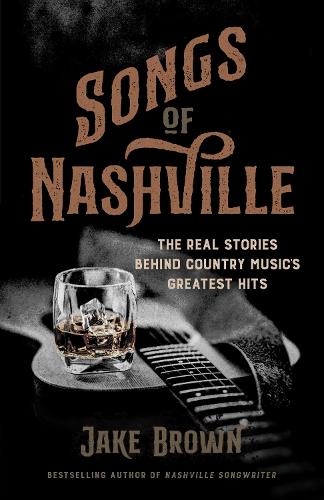 Бумажная книга «Songs of Nashville: The Real Stories Behind Country Music's Greatest Hits», автор Джейк Браун - фото №1