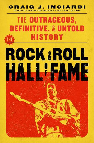 Паперова книга «The Rock & Roll Hall of Fame: The Outrageous, Definitive & Untold History», автор Крейг Інчіарді - фото №1